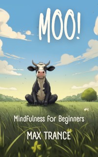 Moo! Discover Mindfulness for Beginners with Mindful Object Observation by Max Trance