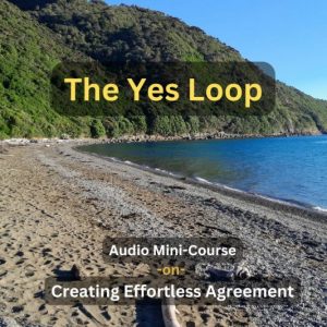 The Yes Loop Audio Mini-Course on Creating Effortless Agreement